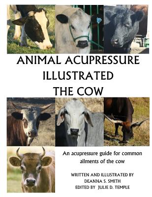 Animal Acupressure Illustrated The Cow - Smith, Deanna S, and Temple, Julie D (Editor)