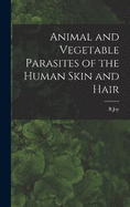 Animal and Vegetable Parasites of the Human Skin and Hair