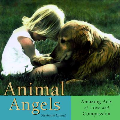 Animal Angels: Amazing Acts of Love Compassion - Laland, Stephanie