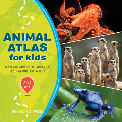 Animal Atlas for Kids: A Visual Journey of Wildlife from Around the World - DiSpezio, Michael A