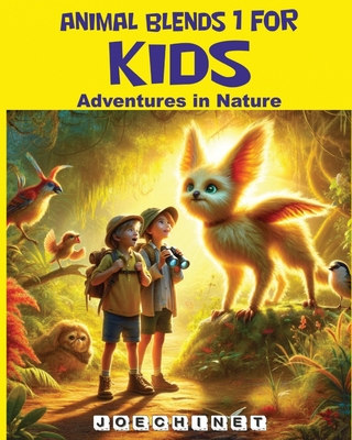 Animal Blends 1 - Adventures in Nature: Adventures Beyond Imagination: A Journey with Magical Animal Friends - Signoretto, Nazareno Joechinet