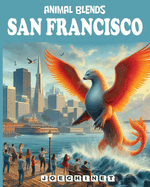 Animal Blends - San Francisco: A Hybrid's Guide to the City: Discover the City by the Bay Through Unique Creature-Led Tours