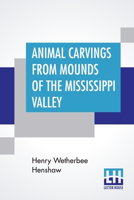 Animal Carvings From Mounds Of The Mississippi Valley: Second Annual Report Of The Bureau Of Ethnology To The Secretary Of The Smithsonian Institution, 1880-81 - Henshaw, Henry Wetherbee