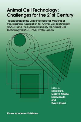 Animal Cell Technology: Challenges for the 21st Century: Proceedings of the joint international meeting of the Japanese Association for Animal Cell Technology (JAACT) and the European Society for Animal Cell Technology (ESACT) 1998, Kyoto, Japan - Ikura, Kouji (Editor), and Nagao, Masaya (Editor), and Masuda, Seiji (Editor)