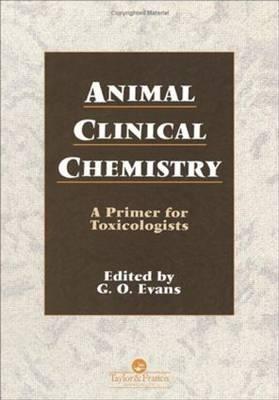 Animal Clinical Chemistry: A Practical Handbook for Toxicologists and Biomedical Researchers, Second Edition - Evans, G O (Editor)