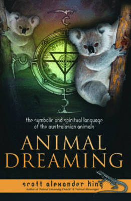 Animal Dreaming: The Symbolic & Spiritual Language of the Australasian Animals - King, Scott Alexander