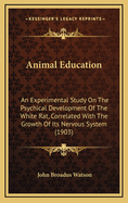 Animal Education: An Experimental Study On the Psychical Development of the White Rat, Correlated With the Growth of Its Nervous System, Volume 4, Issue 2