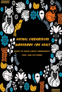 Animal Embroidery Workbook For Adult: Guide To Know About Embroidery Tool And Patterns: Gift Ideas for Holiday