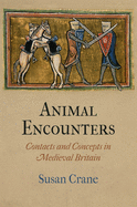 Animal Encounters: Contacts and Concepts in Medieval Britain