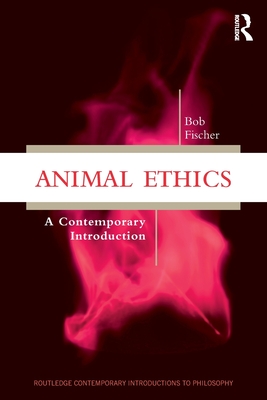 Animal Ethics: A Contemporary Introduction - Fischer, Bob