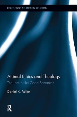 Animal Ethics and Theology: The Lens of the Good Samaritan - Miller, Daniel