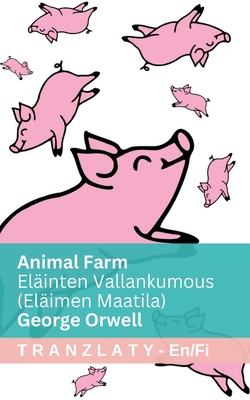Animal Farm / Elinten Vallankumous (Elimen Maatila): Tranzlaty English Suomi - Orwell, George, and Tranzlaty (Translated by)