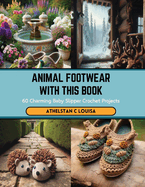 Animal Footwear with this Book: 60 Charming Baby Slipper Crochet Projects