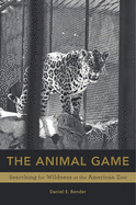 Animal Game: Searching for Wildness at the American Zoo