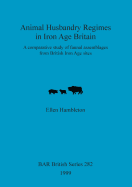 Animal Husbandry Regimes in Iron Age Britain: A comparative study of faunal assemblages from British Iron Age sites