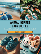Animal Inspired Baby Booties: Create 60 Fun and Easy Crochet Designs with this Book