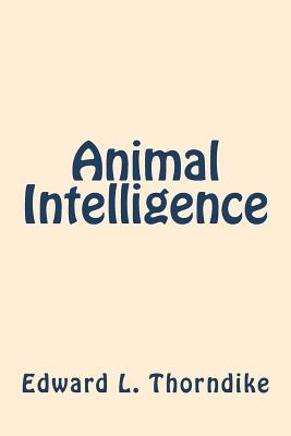 Animal Intelligence - Thorndike, Edward L