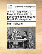 Animal Magnetism, a Farce, in Three Acts, as Performed at the Theatre Royal, Covent-Garden