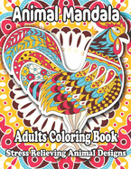 Animal Mandala Adults Coloring Book Stress Relieving Animal Designs: Stress Relief Adult Coloring Book Featuring Animals Mandala Coloring Books for Adults Relaxation