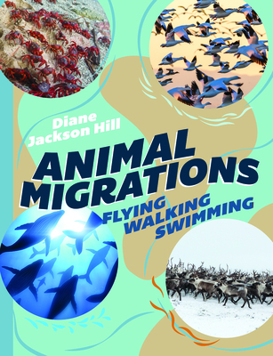 Animal Migrations: Flying, Walking, Swimming - Jackson Hill, Diane