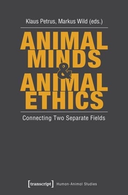 Animal Minds and Animal Ethics: Connecting Two Separate Fields - Petrus, Klaus (Editor), and Wild, Markus (Editor)