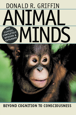 Animal Minds: Beyond Cognition to Consciousness - Griffin, Donald R