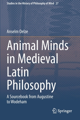 Animal Minds in Medieval Latin Philosophy: A Sourcebook from Augustine to Wodeham - Oelze, Anselm