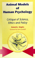 Animal Models of Human Psychology: Critique of Science, Ethics and Policy - Shapiro, Kenneth Joel