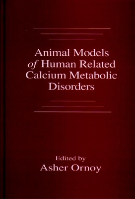 Animal Models of Human Related Calcium Metabolic Disorders - Ornoy M D, Asher, and Boyan, Barbara D (Contributions by), and Sela, Jona (Contributions by)