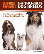 Animal Planet Complete Guide to Dog Breeds: Everything You Need to Know to Choose the Right Dog for You