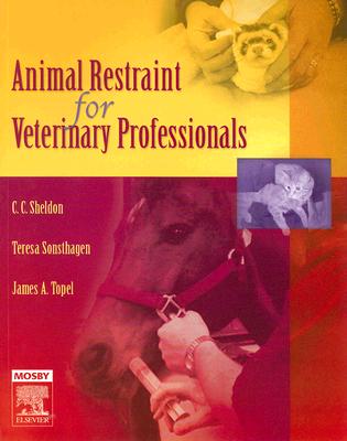 Animal Restraint for Veterinary Professionals - Sheldon, C C, and Topel, James, and Sonsthagen, Teresa F, Bs