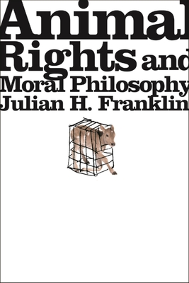 Animal Rights and Moral Philosophy - Franklin, Julian H