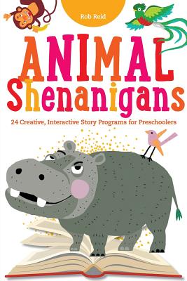 Animal Shenanigans: Twenty-four Creative, Interactive Story Programs for Preschoolers - Reid, Rob