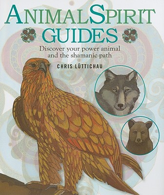 Animal Spirit Guides: Discover Your Power Animal and the Shamanic Path - Luttichau, Chris