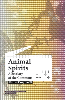 Animal Spirits: A Bestiary of the Commons - Pasquinelli, Matteo (Text by)