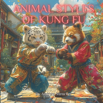 Animal Styles of Kung Fu - Mencher, Andrew