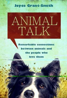 Animal Talk: Remarkable Connections Between Animals and the People Who Love Them - Grant-Smith, Joyce