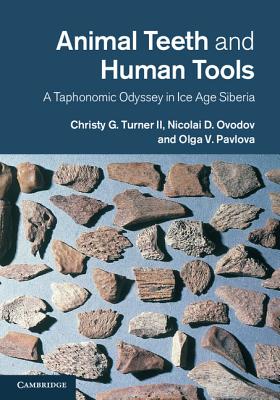Animal Teeth and Human Tools: A Taphonomic Odyssey in Ice Age Siberia - Turner II, Christy G., and Ovodov, Nicolai D., and Pavlova, Olga V.