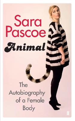 Animal: The Autobiography of a Female Body - Pascoe, Sara