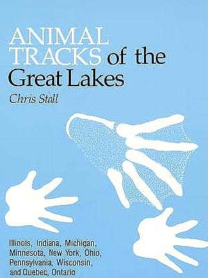 Animal Tracks of the Great Lakes: Illinois, Indiana, Michigan, Minnesota, New York, Pennsylvania, Ohio, and Wisconsin - Stall, Chris