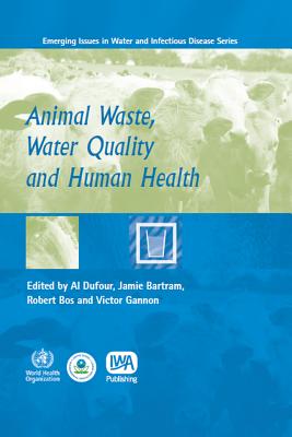 Animal Waste, Water Quality and Human Health - Dufour, A. (Editor), and Bartram, Jamie (Editor)