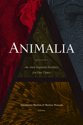 Animalia: An Anti-Imperial Bestiary for Our Times - Burton, Antoinette (Editor), and Mawani, Renisa (Editor)