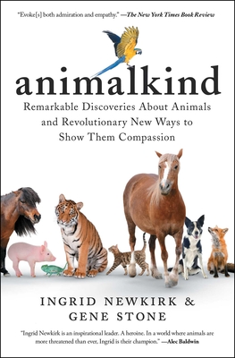 Animalkind: Remarkable Discoveries about Animals and Revolutionary New Ways to Show Them Compassion - Newkirk, Ingrid, and Stone, Gene, and Bialik, Mayim (Foreword by)