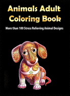 Animals Adult Coloring Book: More than 100 Stress Relieving Animal Design An Awesome Coloring Book for Adults