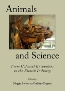 Animals and Science: From Colonial Encounters to the Biotech Industry