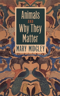 Animals and Why They Matter - Midgley, Mary, Dr.