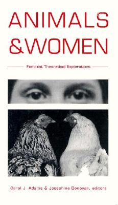 Animals and Women: Feminist Theoretical Explorations - Adams, Carol J (Editor), and Donovan, Josephine (Editor)