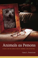 Animals as Persons: Essays on the Abolition of Animal Exploitation