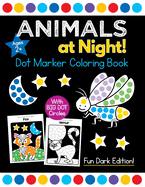Animals at Night! Dot Marker Coloring Book: Easy Toddler and Preschool Kids Paint Dauber Big Dot Dark Edition Ages 2-4