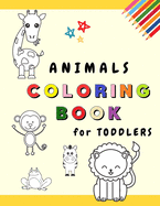 Animals Coloring Book for Toddlers: My First Coloring Book with Adorable Animals Fun and Educational Coloring Pages for Kids Ages 1-3 (Toddler Time !) Children learning to Color beloved animals